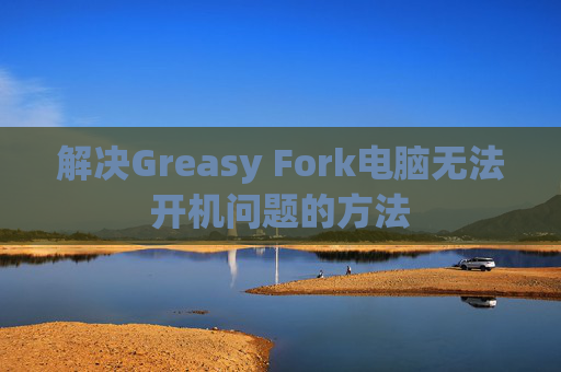 解决Greasy Fork电脑无法开机问题的方法